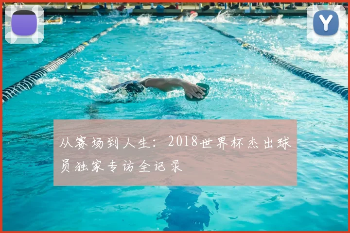 从赛场到人生：2018世界杯杰出球员独家专访全记录